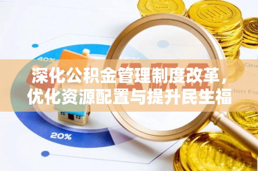 正定深化公积金管理制度改革，优化资源配置与提升民生福祉