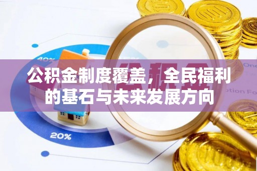 正定公积金制度覆盖，全民福利的基石与未来发展方向