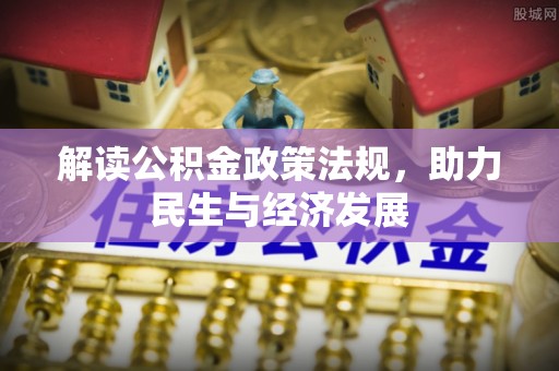 正定解读公积金政策法规，助力民生与经济发展