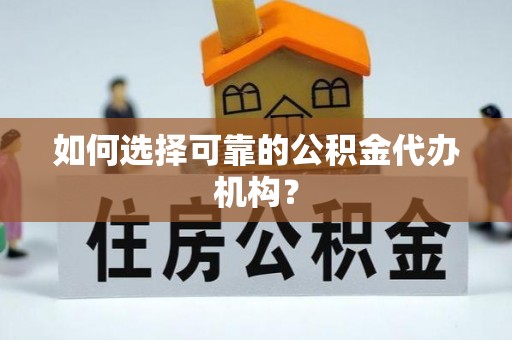 正定如何选择可靠的公积金代办机构？
